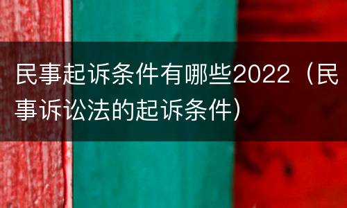 民事起诉条件有哪些2022（民事诉讼法的起诉条件）