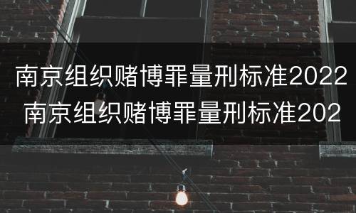 南京组织赌博罪量刑标准2022 南京组织赌博罪量刑标准2022年