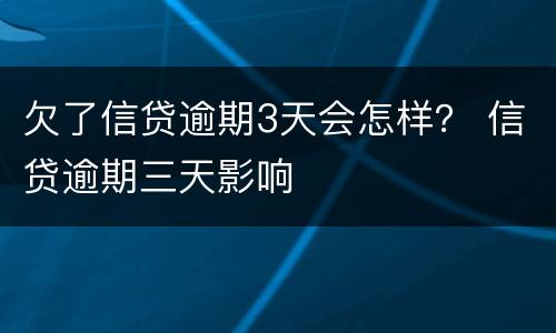 欠了信贷逾期3天会怎样？ 信贷逾期三天影响