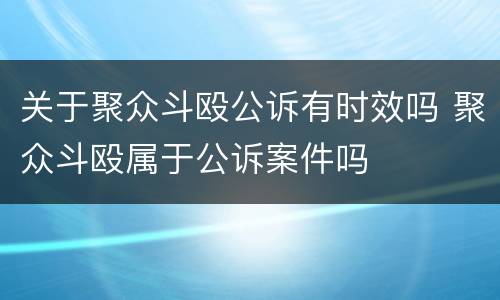关于聚众斗殴公诉有时效吗 聚众斗殴属于公诉案件吗