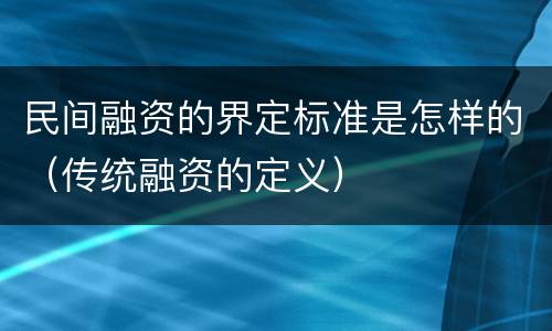 民间融资的界定标准是怎样的（传统融资的定义）