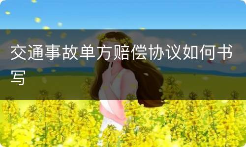 交通事故单方赔偿协议如何书写