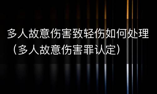 多人故意伤害致轻伤如何处理（多人故意伤害罪认定）