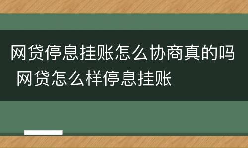 网贷停息挂账怎么协商真的吗 网贷怎么样停息挂账