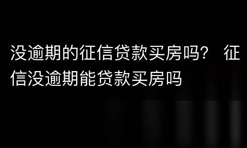 没逾期的征信贷款买房吗？ 征信没逾期能贷款买房吗