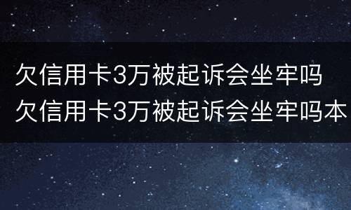 欠信用卡3万被起诉会坐牢吗 欠信用卡3万被起诉会坐牢吗本人已经在看守所