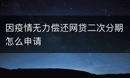 因疫情无力偿还网贷二次分期怎么申请