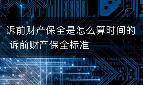 诉前财产保全是怎么算时间的 诉前财产保全标准