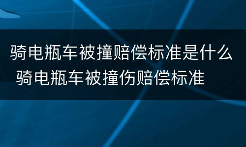 骑电瓶车被撞赔偿标准是什么 骑电瓶车被撞伤赔偿标准