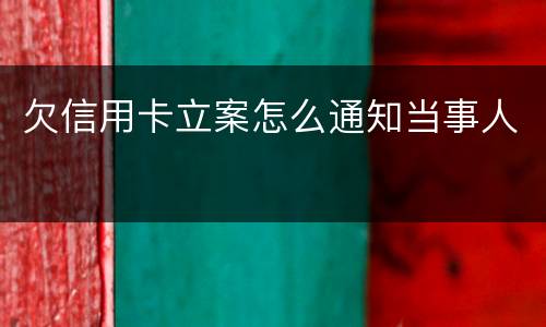 欠信用卡立案怎么通知当事人