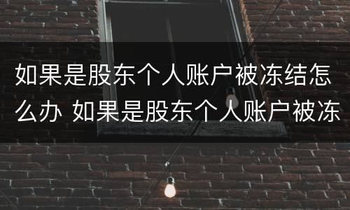 如果是股东个人账户被冻结怎么办 如果是股东个人账户被冻结怎么办呢