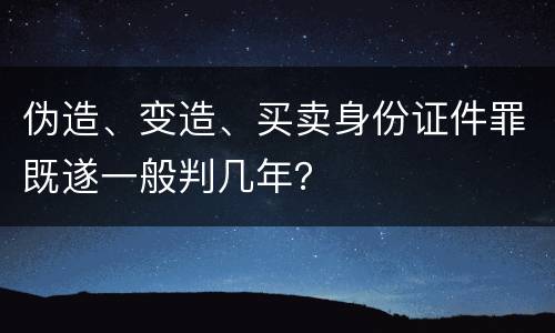伪造、变造、买卖身份证件罪既遂一般判几年？