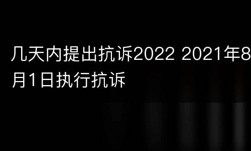 几天内提出抗诉2022 2021年8月1日执行抗诉
