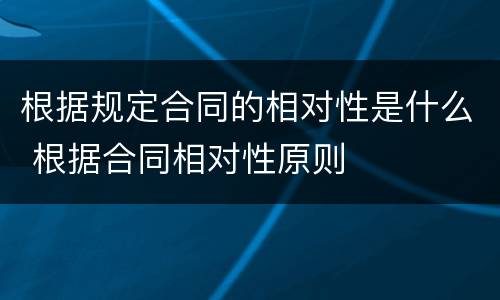 根据规定合同的相对性是什么 根据合同相对性原则