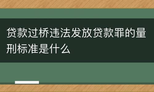 贷款过桥违法发放贷款罪的量刑标准是什么