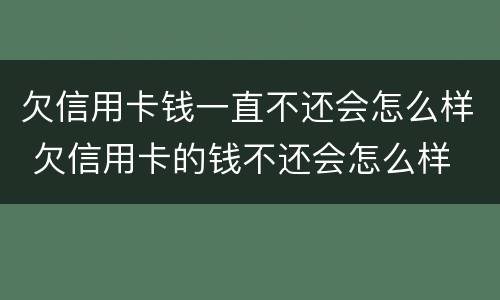 欠信用卡钱一直不还会怎么样 欠信用卡的钱不还会怎么样
