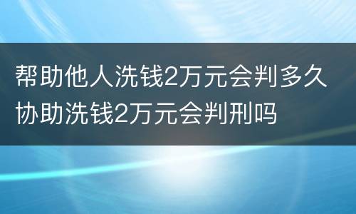 帮助他人洗钱2万元会判多久 协助洗钱2万元会判刑吗