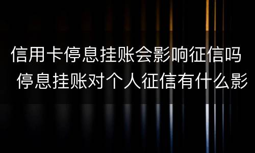 信用卡停息挂账会影响征信吗 停息挂账对个人征信有什么影响