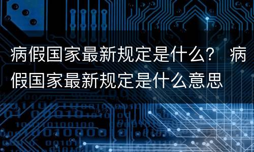 病假国家最新规定是什么？ 病假国家最新规定是什么意思