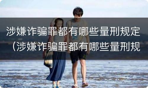 涉嫌诈骗罪都有哪些量刑规定（涉嫌诈骗罪都有哪些量刑规定呢）