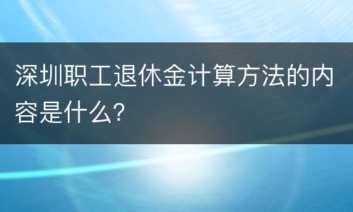 深圳职工退休金计算方法的内容是什么？