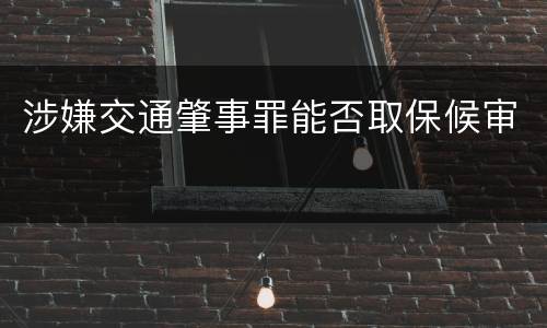 涉嫌交通肇事罪能否取保候审