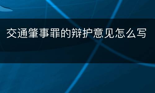 交通肇事罪的辩护意见怎么写
