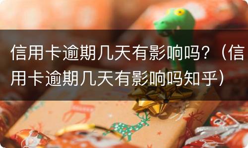 信用卡逾期几天有影响吗?（信用卡逾期几天有影响吗知乎）