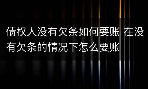 债权人没有欠条如何要账 在没有欠条的情况下怎么要账
