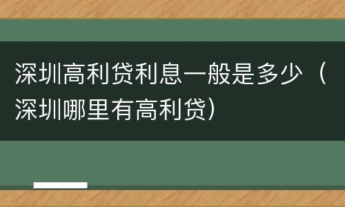 深圳高利贷利息一般是多少（深圳哪里有高利贷）