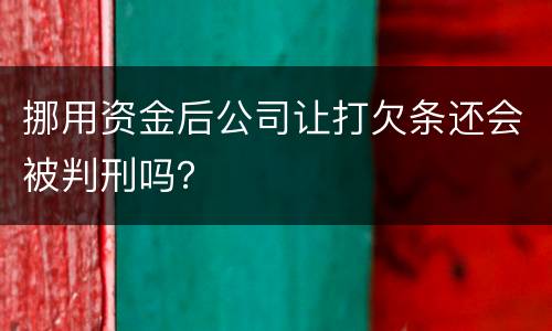 挪用资金后公司让打欠条还会被判刑吗？