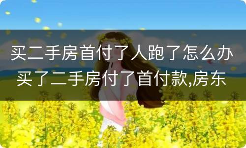 买二手房首付了人跑了怎么办 买了二手房付了首付款,房东跑了,房子能判给我们吗
