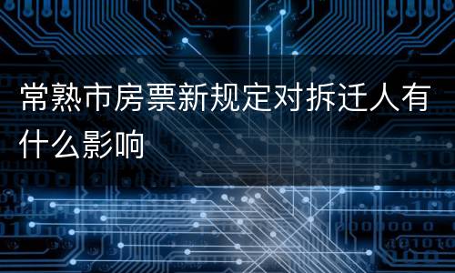 常熟市房票新规定对拆迁人有什么影响