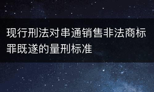 现行刑法对串通销售非法商标罪既遂的量刑标准