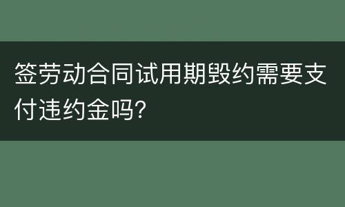 签劳动合同试用期毁约需要支付违约金吗？