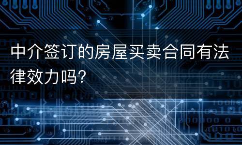 中介签订的房屋买卖合同有法律效力吗?