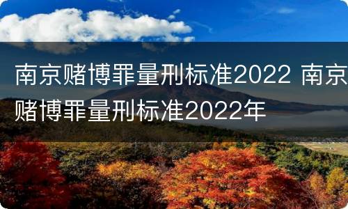 南京赌博罪量刑标准2022 南京赌博罪量刑标准2022年