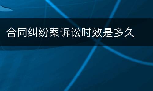 合同纠纷案诉讼时效是多久