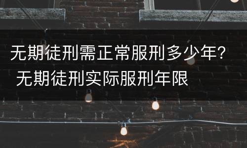 无期徒刑需正常服刑多少年？ 无期徒刑实际服刑年限