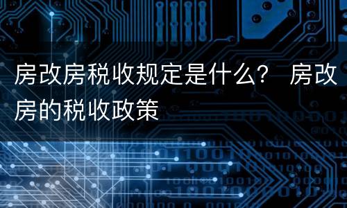 房改房税收规定是什么？ 房改房的税收政策