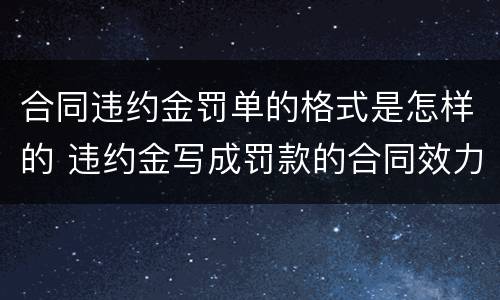 合同违约金罚单的格式是怎样的 违约金写成罚款的合同效力