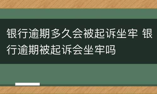 银行逾期多久会被起诉坐牢 银行逾期被起诉会坐牢吗