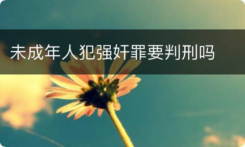 未成年人犯强奸罪要判刑吗