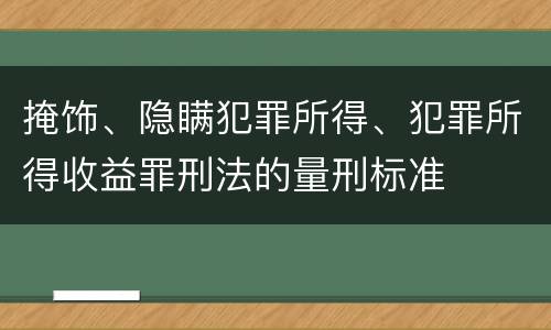 掩饰、隐瞒犯罪所得、犯罪所得收益罪刑法的量刑标准