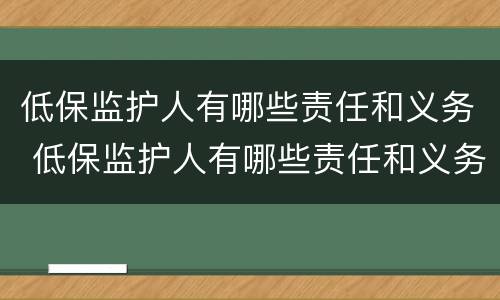 低保监护人有哪些责任和义务 低保监护人有哪些责任和义务呢