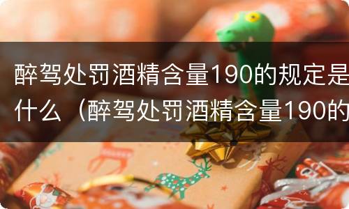 醉驾处罚酒精含量190的规定是什么（醉驾处罚酒精含量190的规定是什么呢）