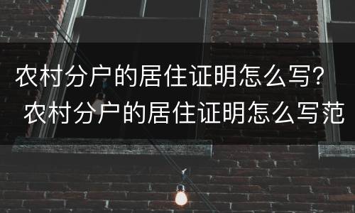 农村分户的居住证明怎么写？ 农村分户的居住证明怎么写范文