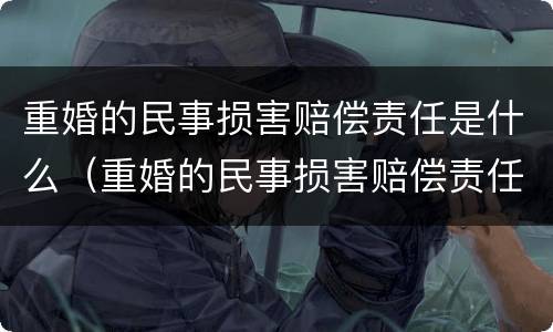 重婚的民事损害赔偿责任是什么（重婚的民事损害赔偿责任是什么）