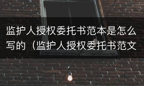 监护人授权委托书范本是怎么写的（监护人授权委托书范文）