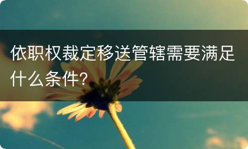依职权裁定移送管辖需要满足什么条件？